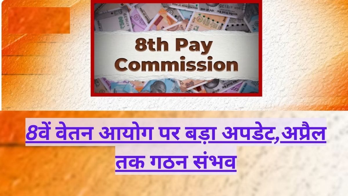 8th Pay Commission Update: जानें पूरी जानकारी 2025